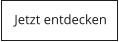 Jetzt entdecken