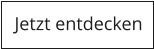 Jetzt entdecken